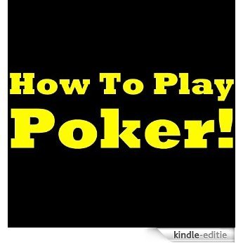 How To Play Poker: Make Playing Poker As Easy As It Gets With This Easy To Understand Poker Guide. Learn The Basic Poker Rules And Some Helpful Poker Tips ... Your First Poker Game. (English Edition) [Kindle-editie]
