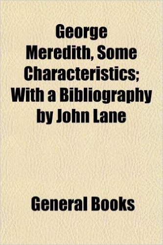 George Meredith, Some Characteristics; With a Bibliography by John Lane
