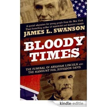 Bloody Times: The Funeral of Abraham Lincoln and the Manhunt for Jefferson Davis [Kindle-editie]
