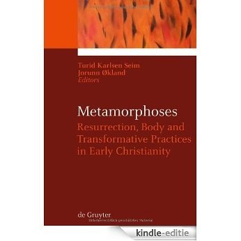 Metamorphoses: Resurrection, Body and Transformative Practices in Early Christianity (Ekstasis: Religious Experience from Antiquity to the Middle) (Ekstasis: ... from Antiquity to the Middle Ages) [Kindle-editie]