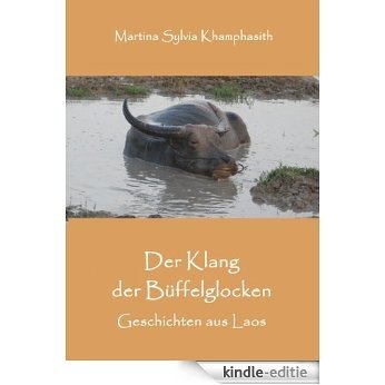 Der Klang der Büffelglocken: Geschichten aus Laos (German Edition) [Kindle-editie]