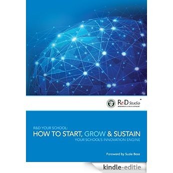 R&D Your School: How to Start, Grow, and Sustain Your School's Innovation Engine (English Edition) [Kindle-editie]