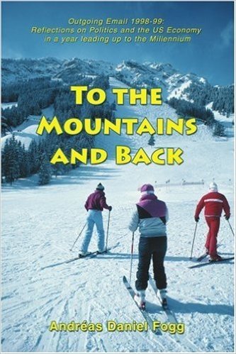 To the Mountains and Back: Outgoing Email 1998-99: Reflections on Politics and the Us Economy in a Year Leading Up to the Millennium