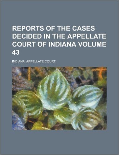 Reports of the Cases Decided in the Appellate Court of Indiana Volume 43 baixar