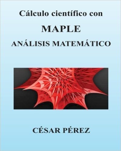 Calculo Cientifico Con Maple. Analisis Matematico