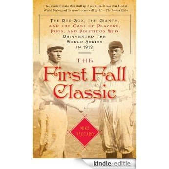 The First Fall Classic: The Red Sox, the Giants and the Cast of Players, Pugs and Politicos Who Re-Invented the World Series in 1912 [Kindle-editie] beoordelingen