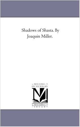 Shadows of Shasta. by Joaquin Miller.