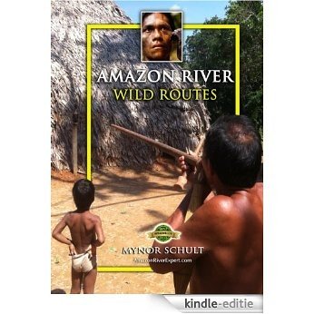 Travel The Amazon River WILD ROUTES: How To Tour The Rainforest Easily & Economically (English Edition) [Kindle-editie]