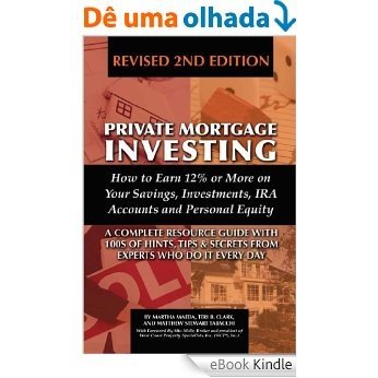 Private Mortgage Investing: How to Earn 12% or More on Your Savings, Investments, IRA Accounts, & Personal Equity, Revised 2nd Edition [eBook Kindle]