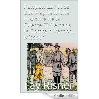Pawpaw La Milice Ella Mayfield-Une Historire de la Guerre Civile dans le Comte d Vernon, Missouri (French Edition) [Kindle-editie]