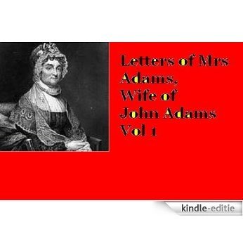 Letters of Mrs Adams, Wife of John Adams Vol 1 (English Edition) [Kindle-editie]