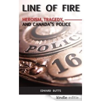 Line of Fire: Heroism, Tragedy, and Canada's Police [Kindle-editie]