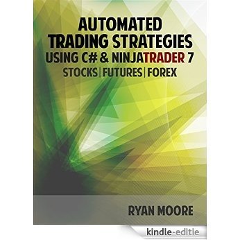 Automated Trading Strategies with C# and NinjaTrader 7: An Introduction for .NET Developers (English Edition) [Kindle-editie]