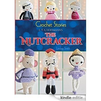 Crochet Stories: E. T. A. Hoffmann's The Nutcracker (Dover Knitting, Crochet, Tatting, Lace) [Kindle-editie]