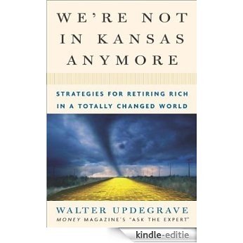 We're Not In Kansas Anymore: Strategies for Retiring Rich in a Totally Changed World [Kindle-editie]