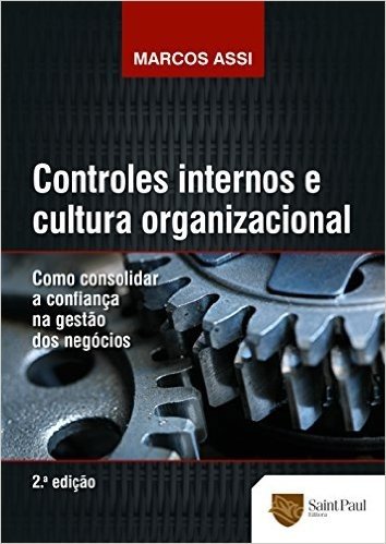 Controles Internos e Cultura Organizacional. Como Consolidar a Confiança na Gestão dos Negócios