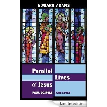 Parallel Lives of Jesus: Four Gospels - One Story [Kindle-editie]