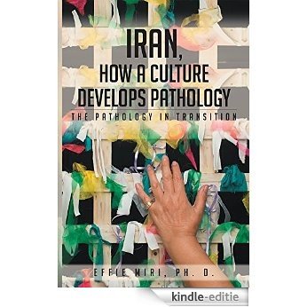 Iran, How a Culture Develops Pathology: The Pathology in Transition (English Edition) [Kindle-editie]