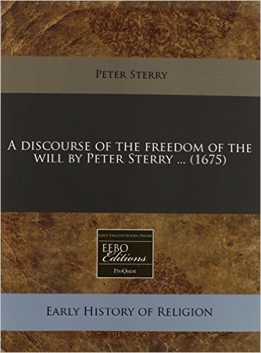 A Discourse of the Freedom of the Will by Peter Sterry ... (1675)