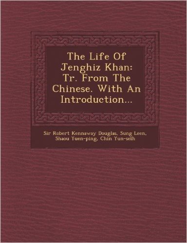 The Life of Jenghiz Khan: Tr. from the Chinese. with an Introduction...