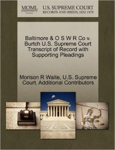 Baltimore & O S W R Co V. Burtch U.S. Supreme Court Transcript of Record with Supporting Pleadings baixar