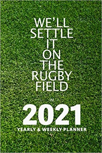 indir We’ll Settle It On The Rugby Field In 2021 Yearly &amp; Weekly Planner: Organiser &amp; Diary Gift