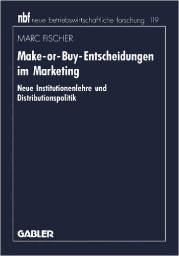 Make-Or-Buy-Entscheidungen Im Marketing: Neue Institutionenlehre Und Distributionspolitik