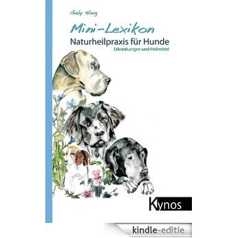 Mini-Lexikon Naturheilpraxis für Hunde: Erkrankungen und Heilmittel (German Edition) [Kindle-editie]