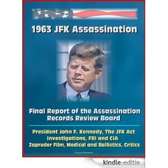 1963 JFK Assassination: Final Report of the Assassination Records Review Board - President John F. Kennedy, The JFK Act, Investigations, FBI and CIA, Zapruder ... and Ballistics, Critics (English Edition) [Kindle-editie]
