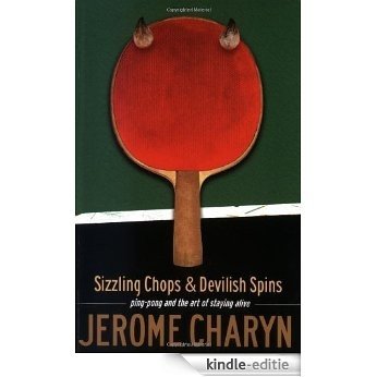 Sizzling Chops and Devilish Spins: Ping-Pong and the Art of Staying Alive [Kindle-editie]