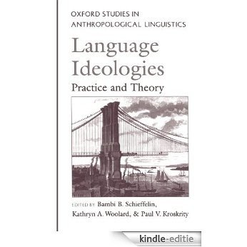 Language Ideologies: Practice and Theory (Oxford Studies in Anthropological Linguistics) [Kindle-editie]