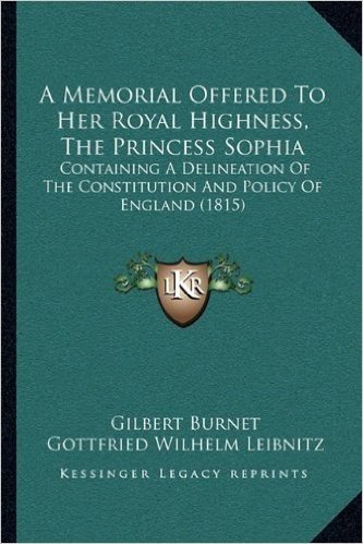 A Memorial Offered to Her Royal Highness, the Princess Sophia: Containing a Delineation of the Constitution and Policy of England (1815)