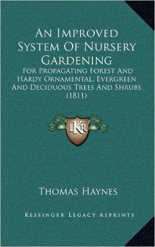 An Improved System of Nursery Gardening: For Propagating Forest and Hardy Ornamental, Evergreen and Deciduous Trees and Shrubs (1811)