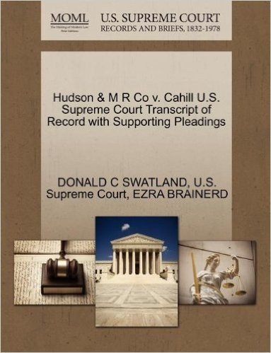 Hudson & M R Co V. Cahill U.S. Supreme Court Transcript of Record with Supporting Pleadings