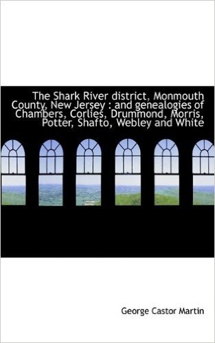 The Shark River District, Monmouth County, New Jersey: And Genealogies of Chambers, Corlies, Drummo