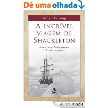 A incrível viagem de Shackleton: A mais extraordinária aventura de todos os tempos [eBook Kindle]
