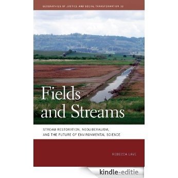 Fields and Streams: Stream Restoration, Neoliberalism, and the Future of Environmental Science (Geographies of Justice and Social Transformation) [Kindle-editie]