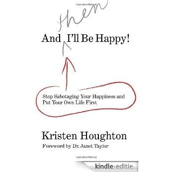 And THEN I'll Be Happy!: Stop Sabotaging Your Happiness and Put Your Own Life First [Kindle-editie]