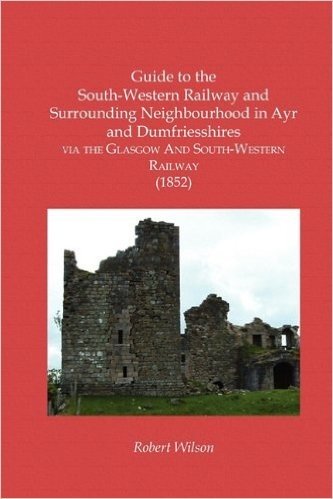 Guide to the South-Western Railway and Surrounding Neighbourhood in Ayr and Dumfriesshires Via the Glasgow and South-Western Railway (1852) baixar