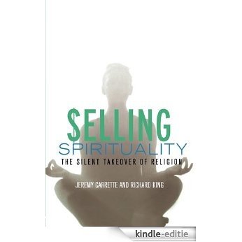 Selling Spirituality: The Silent Takeover of Religion [Kindle-editie]