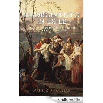 Risorgimento in Exile: Italian Émigrés and the Liberal International in the Post-Napoleonic Era [Print Replica] [Kindle-editie]
