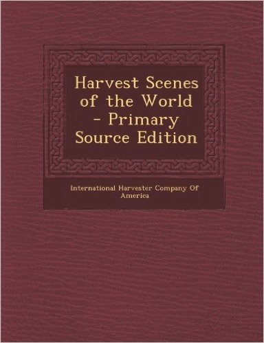 Harvest Scenes of the World - Primary Source Edition