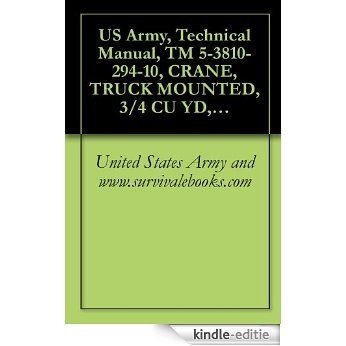 US Army, Technical Manual, TM 5-3810-294-10, CRANE, TRUCK MOUNTED, 3/4 CU YD, 20-TON W/CLAMSHELL, DRAGLINE AND BACKHOE ATTACHMENTS, GED HARNISCHFEGE CORP ... (NSN 3810-00-151-4431) (English Edition) [Kindle-editie]