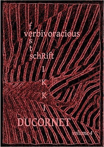 Verbivoracious Festschrift Volume 4: Rikki Ducornet