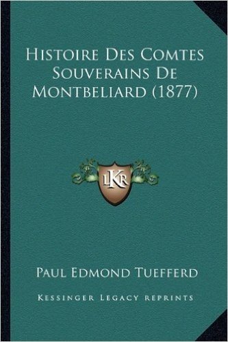 Histoire Des Comtes Souverains de Montbeliard (1877)