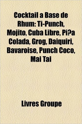 Cocktail Base de Rhum: Ti-Punch, Mojito, Cuba Libre, Pia Colada, Grog, Daiquiri, Bavaroise, Punch Coco, Mai Tai