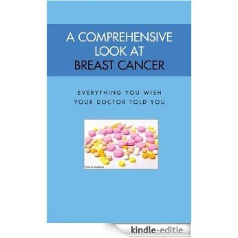 A Comprehensive Look At Breast Cancer: Everything You Wish Your Doctor Told You (English Edition) [Kindle-editie]