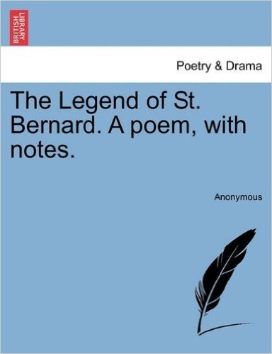 The Legend of St. Bernard. a Poem, with Notes.