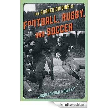 The Shared Origins of Football, Rugby, and Soccer [Kindle-editie]