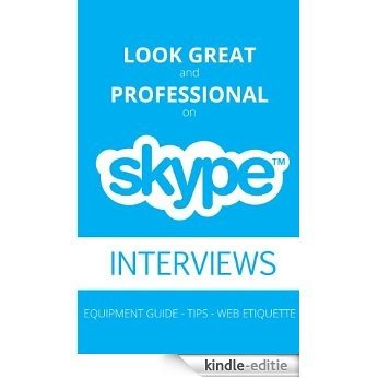 Look Great And Professional On Skype Interviews: Equipment Guide - Tips - Web Etiquette (English Edition) [Kindle-editie]